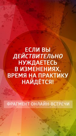 Если вы действительно нуждаетесь в изменениях, время на практику найдется само!