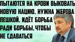 Ищенко: Нужна жертва пешкой.Идёт борьба ради борьбы,чтобы не сдаваться.Хотят на крови выковать нацию