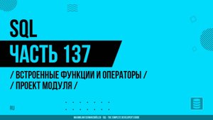 SQL - 137 - Встроенные функции и операторы - Проект модуля