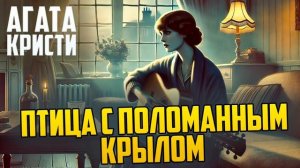 ИНТЕРЕСНЫЙ ДЕТЕКТИВ! Агата Кристи - ПТИЦА С ПОЛОМАННЫМ