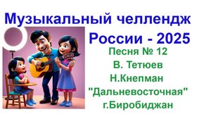 Всероссийский музыкальный челлендж -2025 . Песня № 12 . О Дальнем Востоке