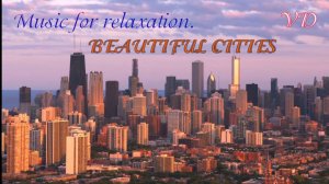 Music for relaxation. BEAUTIFUL CITIES