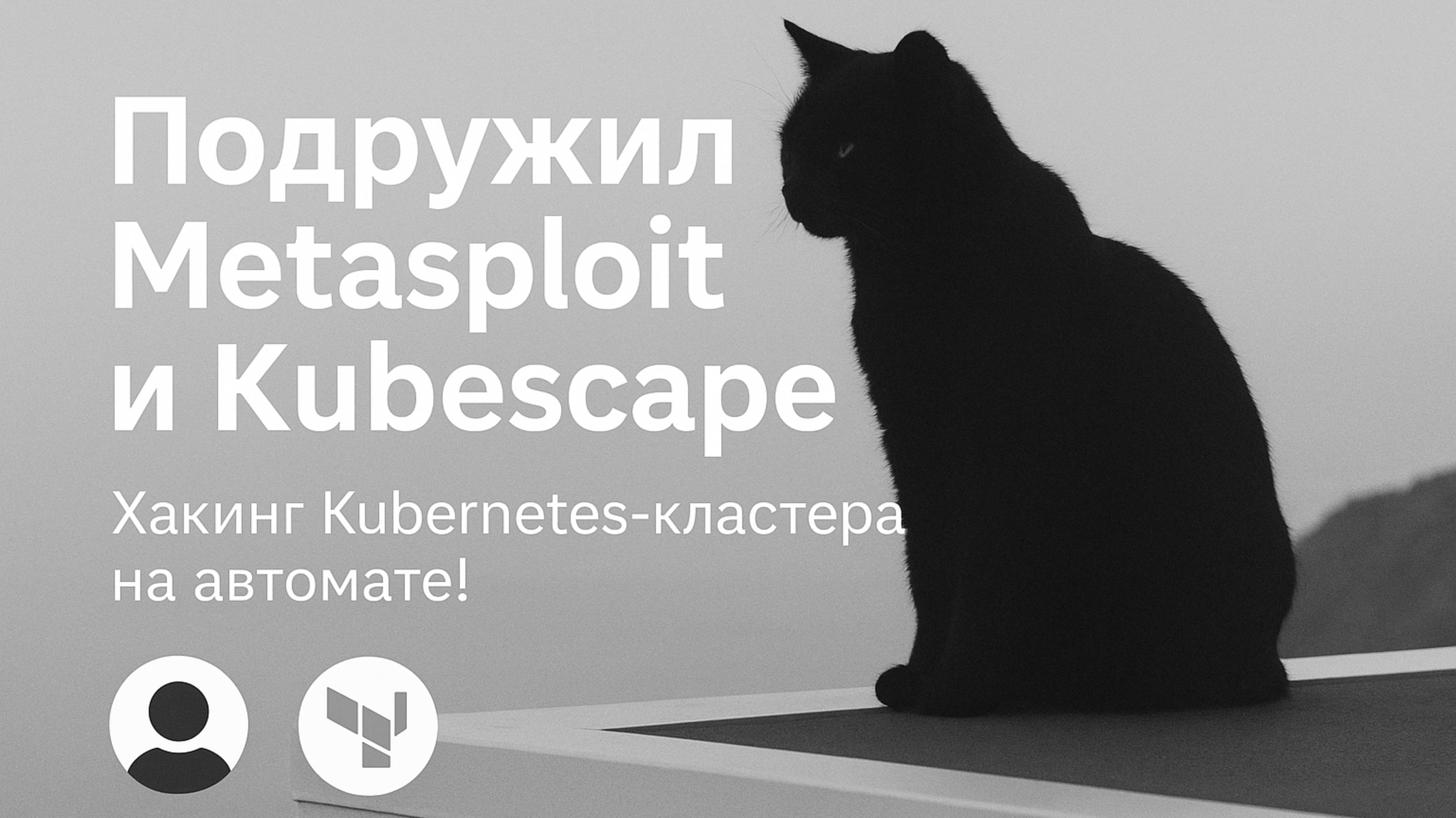 Подружил Metasploit и Kubescape: Хакинг Kubernetes-кластера на автомате!