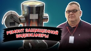 РЕМОНТ ЗАЩИЩЕННОЙ ВИДЕОКАМЕРЫ