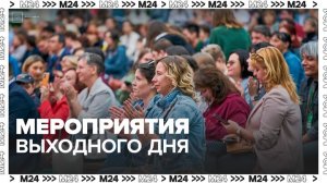 Жителям и гостям столицы рассказали, какие мероприятия пройдут в эти выходные - Москва 24