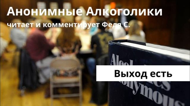 Анонимные Алкоголики. Читает и комментирует Федя С. Выход есть (Есть решение)