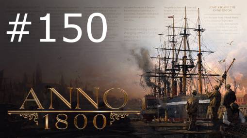 Игра "Anno 1800". Серия 150