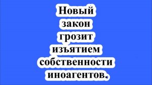 Новый закон грозит изъятием собственности иноагентов.