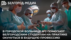 В городской больнице №2 помогают белгородским студентам на практике окунуться в будущую профессию