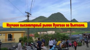 Изучаем высокогорный рынок Лунгван во Вьетнаме.