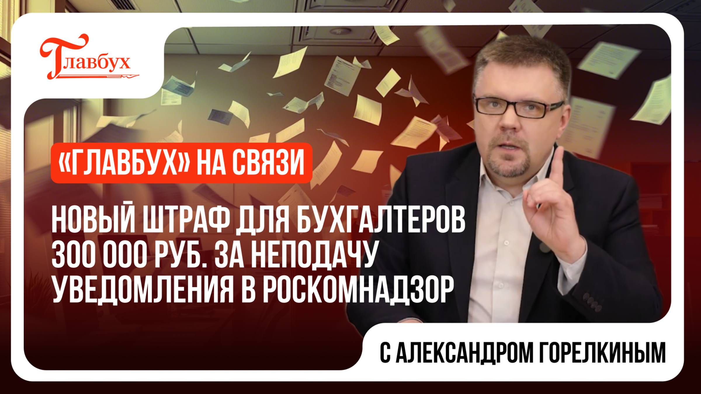 "Главбух на связи" — выпуск 15: Штраф для бухгалтеров 300 000 ₽ за уведомление в Роскомнадзор