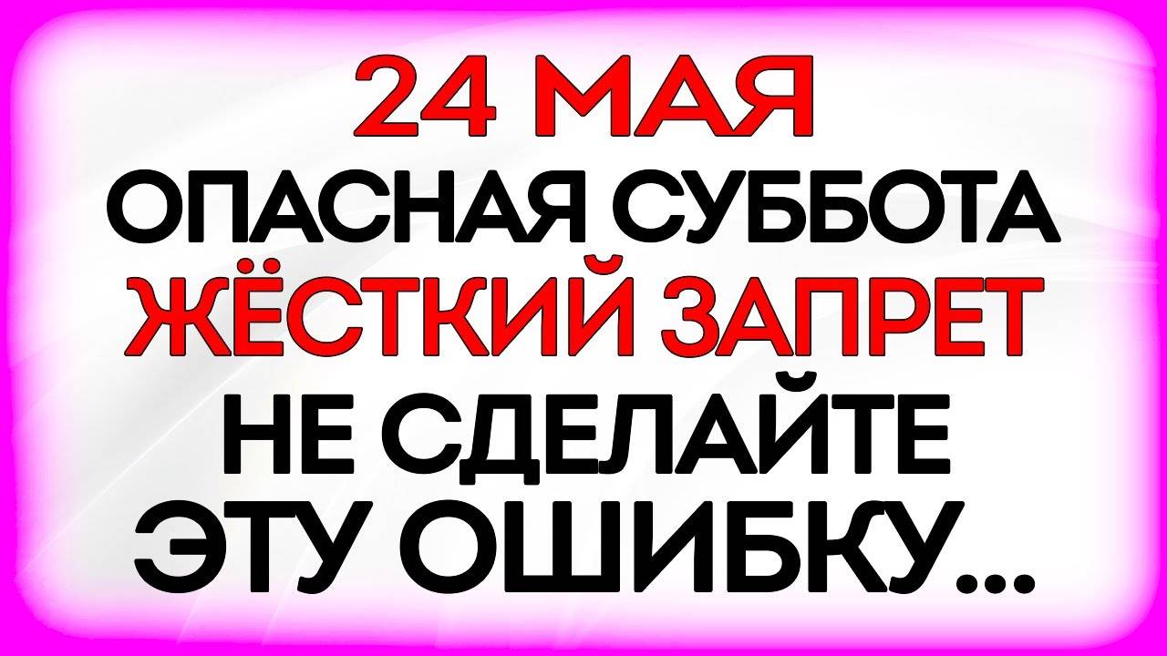 24 МАЯ День Кирилла и Мефодия. Что НЕЛЬЗЯ делать. НАРОДНЫЕ Традиции и ПРИМЕТЫ