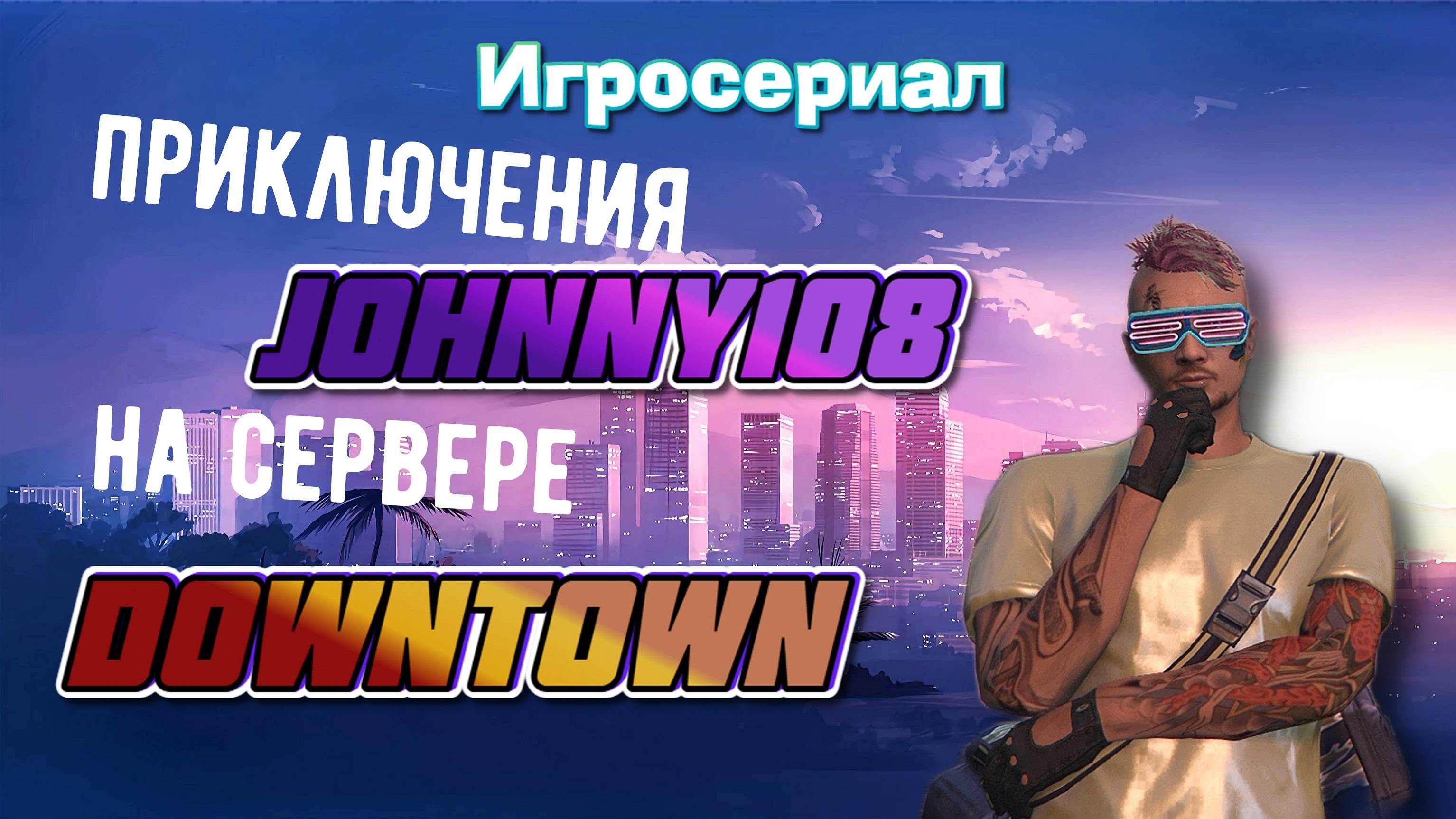 Игросериал GTA5 RP. Приключения Johnny108 на сервере DOWNTOWN !
