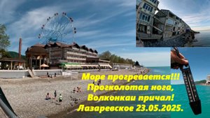 Море прогревается!!! Проколотая нога, Волконка и причал в Лазаревском 23.05. 2025.
