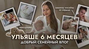Ульяше 6 месяцев: наши достижения и мамины инсайты от сердца. 
Добрый семейный влог.