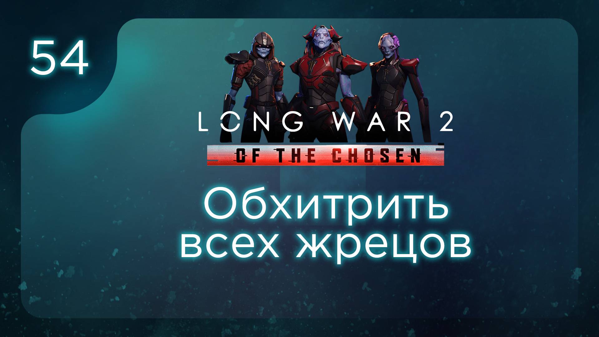 Обхитрить всех жрецов | Long War of the Chosen | Эпизод 54 смотреть онлайн