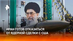 Иран готов отказаться от ядерной сделки с США