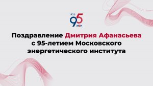 Поздравление Дмитрия Афанасьева с 95-летием Московского энергетического института