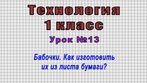 Технология 1 класс (Урок№13 - Бабочки. Как изготовить их из листа бумаги?)