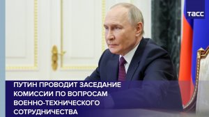 Путин на заседании комиссии по вопросам военно-технического сотрудничества