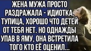 Идиотка, хорошо что детей от тебя нет. Но однажды упав в яму, она встретила того кто...