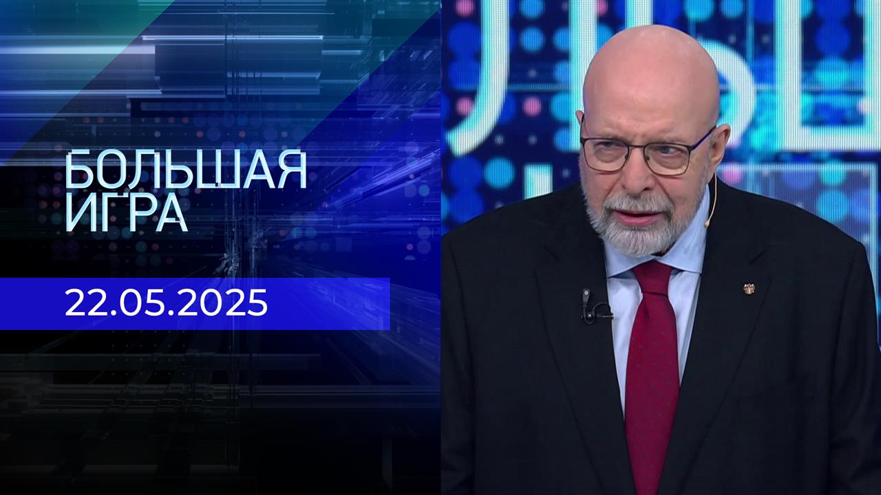 Большая игра. Часть 3. Выпуск от 22.05.2025