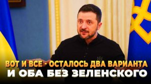 Вот и все - Осталось всего два варианта и оба без Зеленского