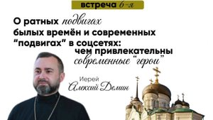 Иерей Алексий Демин "О ратных подвигах былых времён и современных “подвигах” в соцсетях"