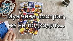 Мужчина смотрит, но не подходит... Гадание на Таро. Онлайн расклад