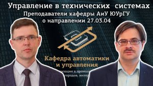 Управление в технических системах - преподаватели кафедры АиУ ЮУрГУ о направлении подготовки