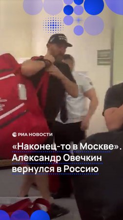 «Наконец-то в Москве». Александр Овечкин вернулся в Россию