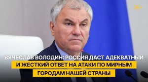Володин: Россия даст адекватный и жесткий ответ на атаки по мирным городам нашей страны