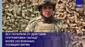 ВСУ потеряли от действий группировки "Запад" более 220 военных, сообщил Бигма