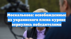 Москалькова: освобожденные из украинского плена куряне вернулись победителями