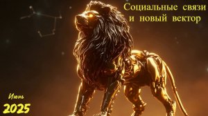 Лев — гороскоп на июнь 2025 | Социальные связи и новый вектор