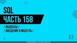 SQL - 158 - Индексы - Введение в модуль