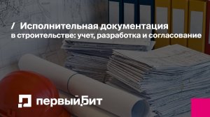 Исполнительная документация в строительстве: учет, разработка и согласование | Первый Бит