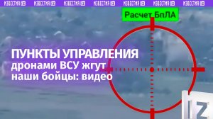 Наши бойцы планомерно уничтожают пункты управления БПЛА неприятеля в зоне СВО