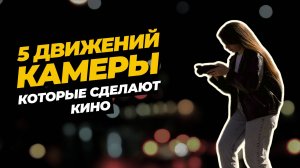 Как снять плавное киношное видео: 5 движений камеры, которые решают всё!
