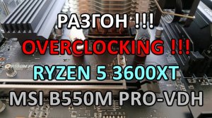 РАЗГОН !!! RYZEN 5 3600XT на MSI B550M PRO-VDH ( BIOS OC )