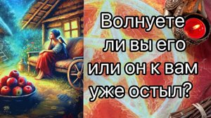 ВОЛНУЕТЕ ЛИ ВЫ ЕГО ИЛИ ОН К ВАМ УЖЕ ОСТЫЛ. Таро расклад, гадание таро, tarot. Taro. тренды