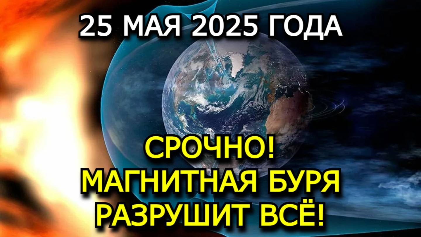 Магнитные бури 25 мая 2025 — Последствия будут страшнее, чем ты думаешь!