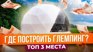 Где построить глемпинг? ТОП 3 места