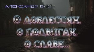 О доблестях, о подвигах, о славе... (Александр Блок)