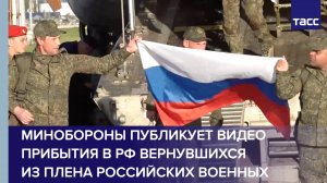 Минобороны публикует видео прибытия в РФ вернувшихся из плена российских военных