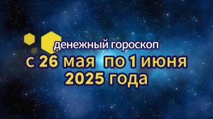 Денежный гороскоп на неделю с 26 мая по 1 июня 2025 года
