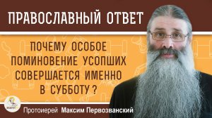 Почему особое поминовение усопших совершается именно в субботу ? Протоиерей Максим Первозванский