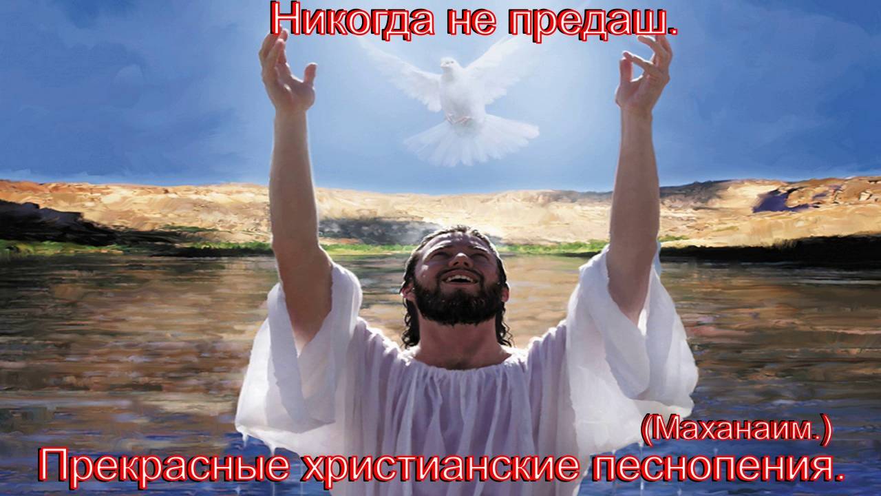 Никогда не предашь.(Маханаим.)Прекрасные христианские песни. смотреть онлайн