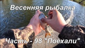 Весенняя рыбалка. Часть - 98. "Поехали".
