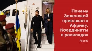 Почему Зеленский приезжал в Африку. Координаты в раскладах